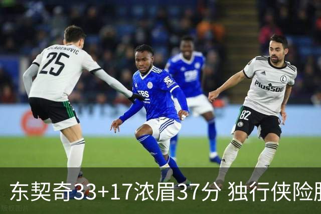 东契奇33+17浓眉37分 独行侠险胜湖人取4连胜